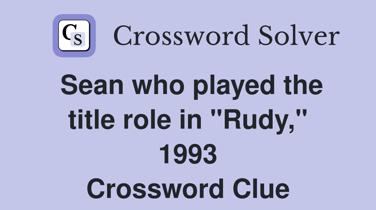 Sean who played the title role in "Rudy," 1993 Crossword Clue