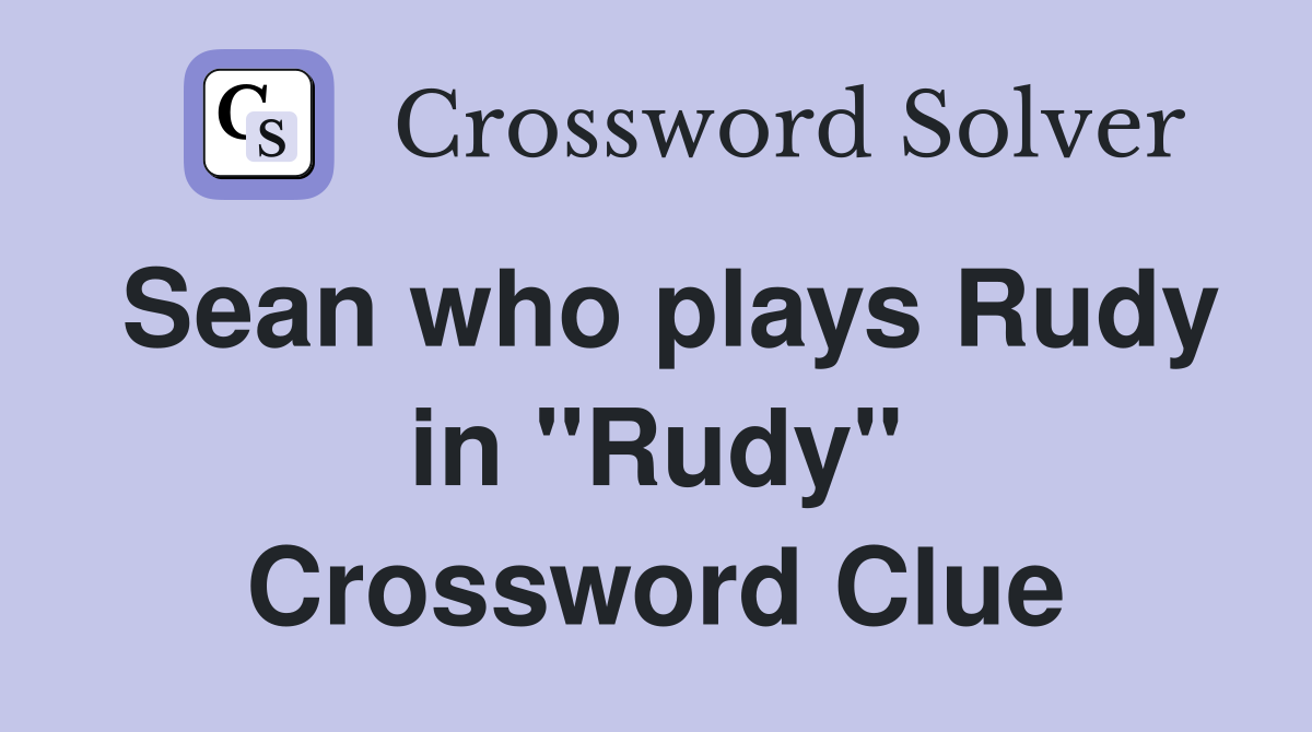 Sean who plays Rudy in "Rudy" Crossword Clue