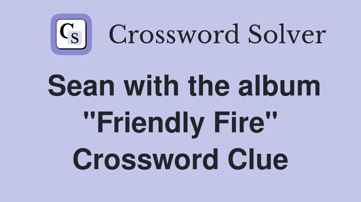 Sean with the album "Friendly Fire" Crossword Clue