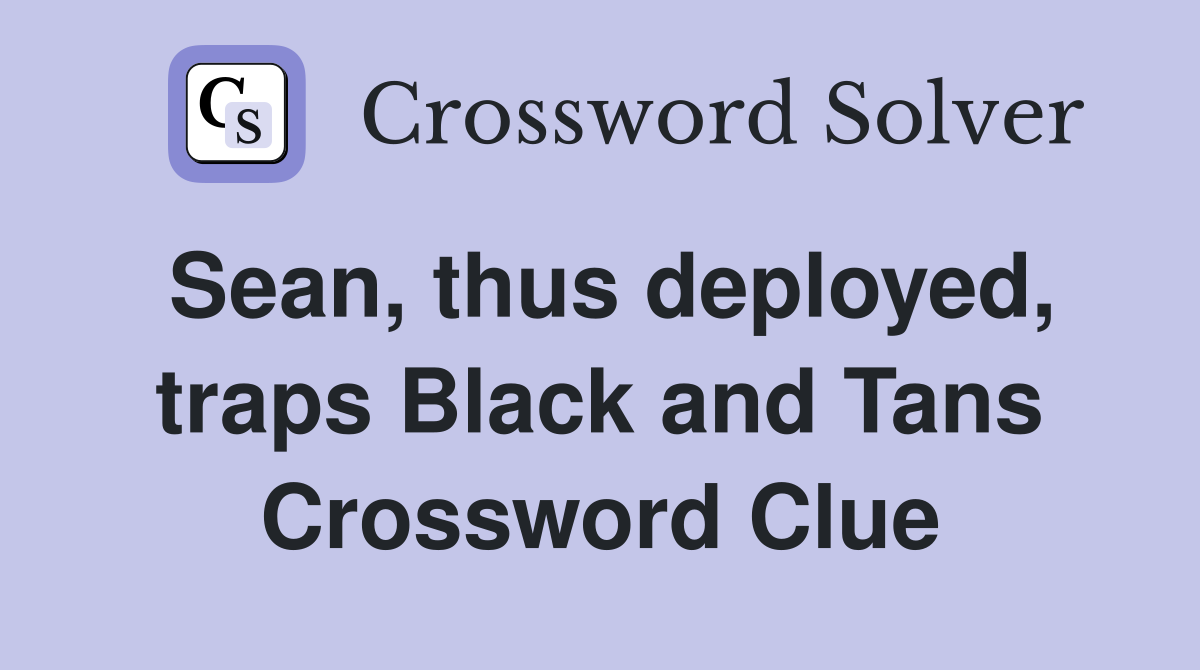 Sean, thus deployed, traps Black and Tans Crossword Clue