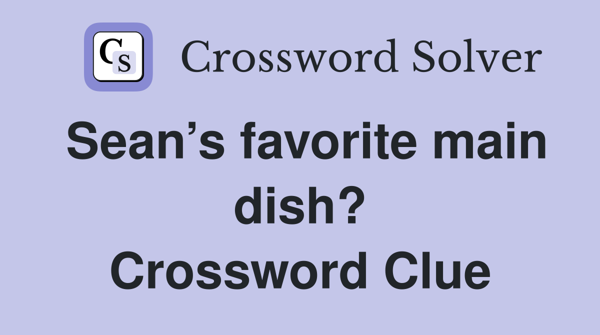 Sean’s favorite main dish? Crossword Clue
