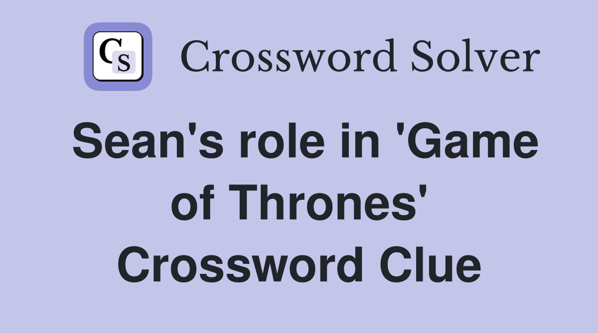 Sean's role in 'Game of Thrones' Crossword Clue
