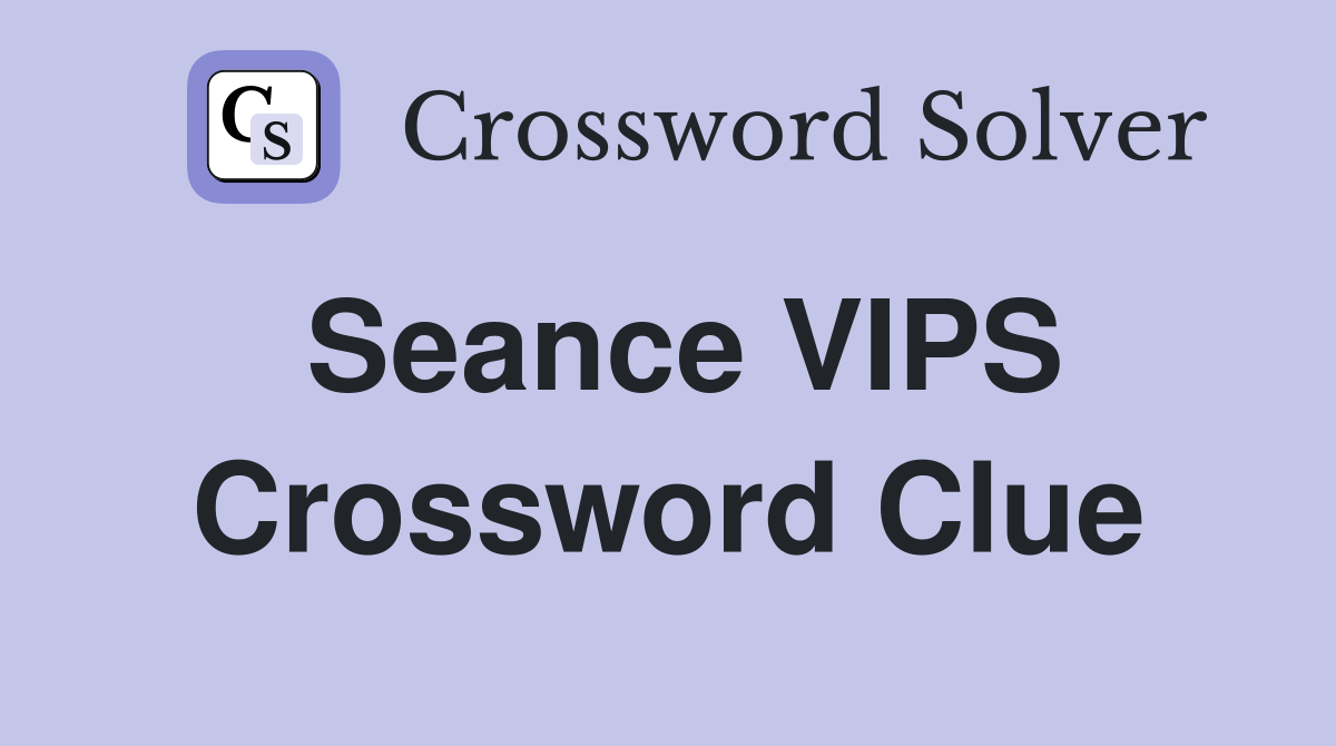 Seance VIPS Crossword Clue