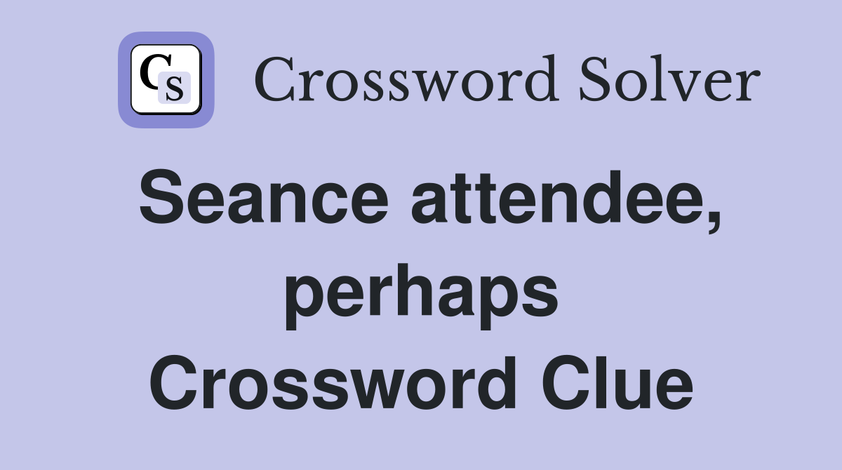 Seance attendee, perhaps Crossword Clue