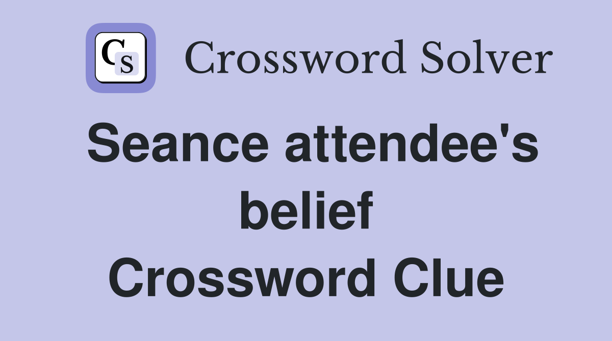 Seance attendee's belief Crossword Clue