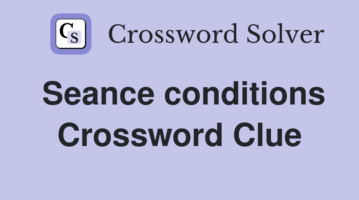 Seance conditions Crossword Clue
