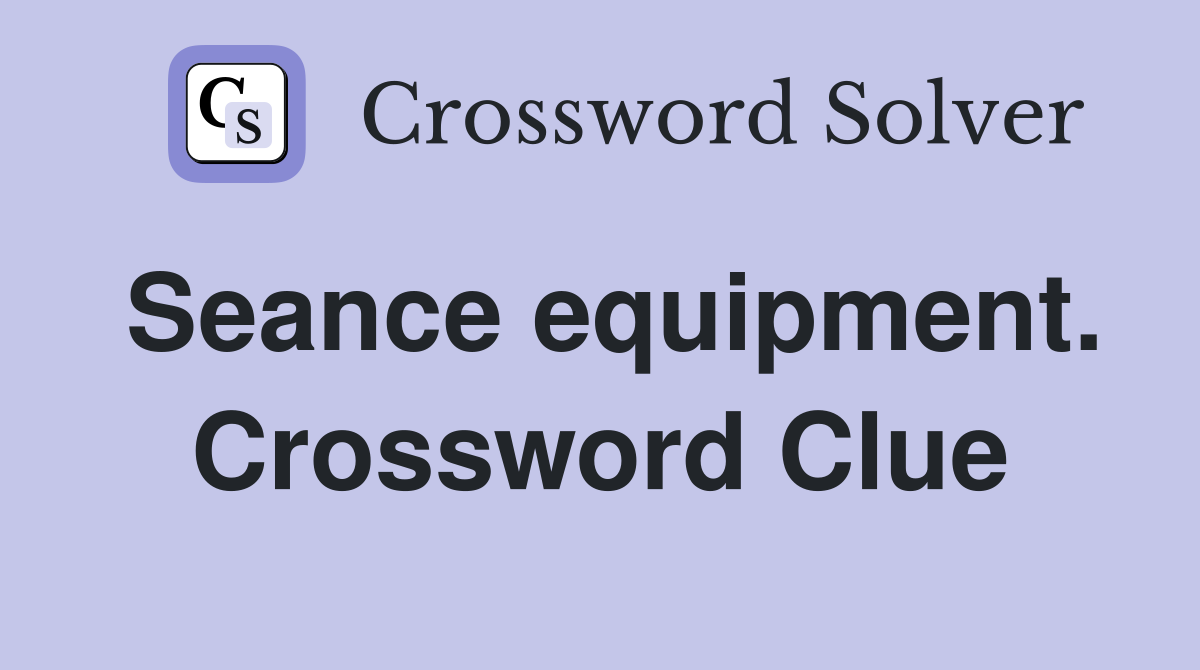 Seance equipment. Crossword Clue