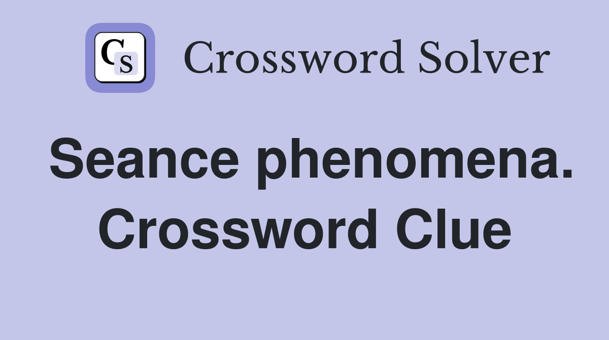 Seance phenomena. Crossword Clue