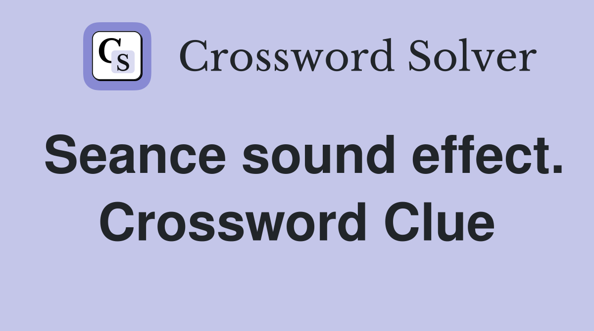 Seance sound effect. Crossword Clue