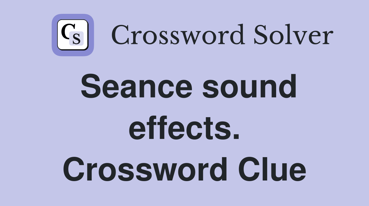 Seance sound effects. Crossword Clue