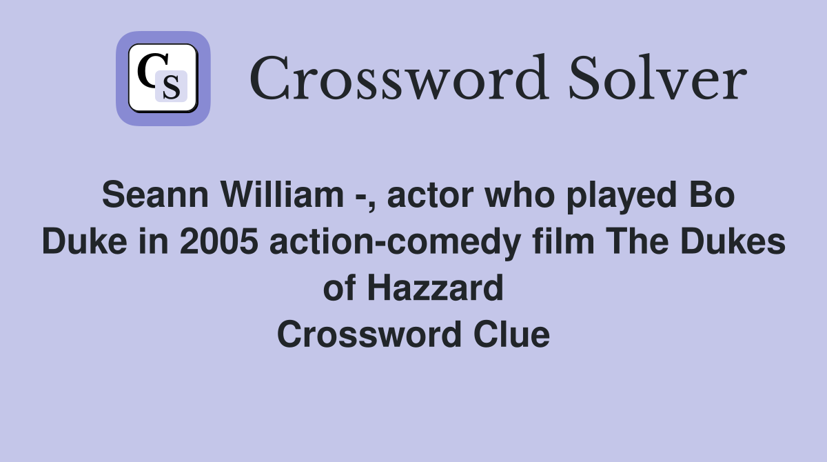 Seann William -, actor who played Bo Duke in 2005 action-comedy film The Dukes of Hazzard Crossword Clue