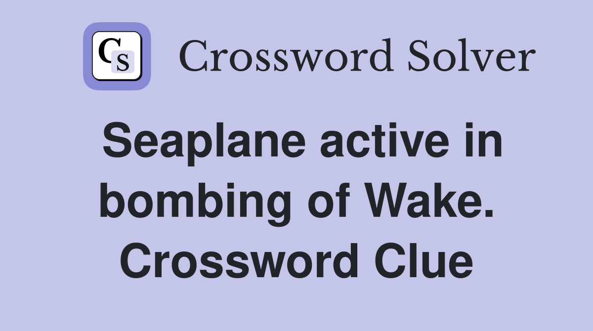 Seaplane active in bombing of Wake. Crossword Clue
