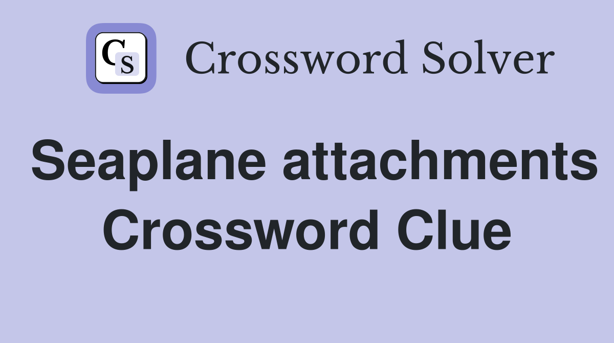 Seaplane attachments Crossword Clue