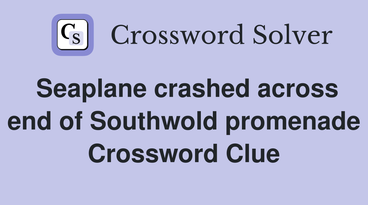 Seaplane crashed across end of Southwold promenade Crossword Clue