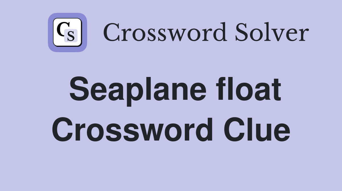 Seaplane float Crossword Clue
