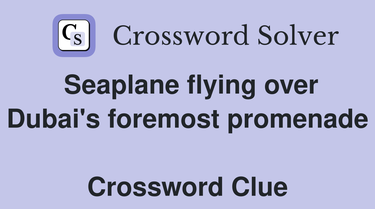 Seaplane flying over Dubai's foremost promenade  Crossword Clue