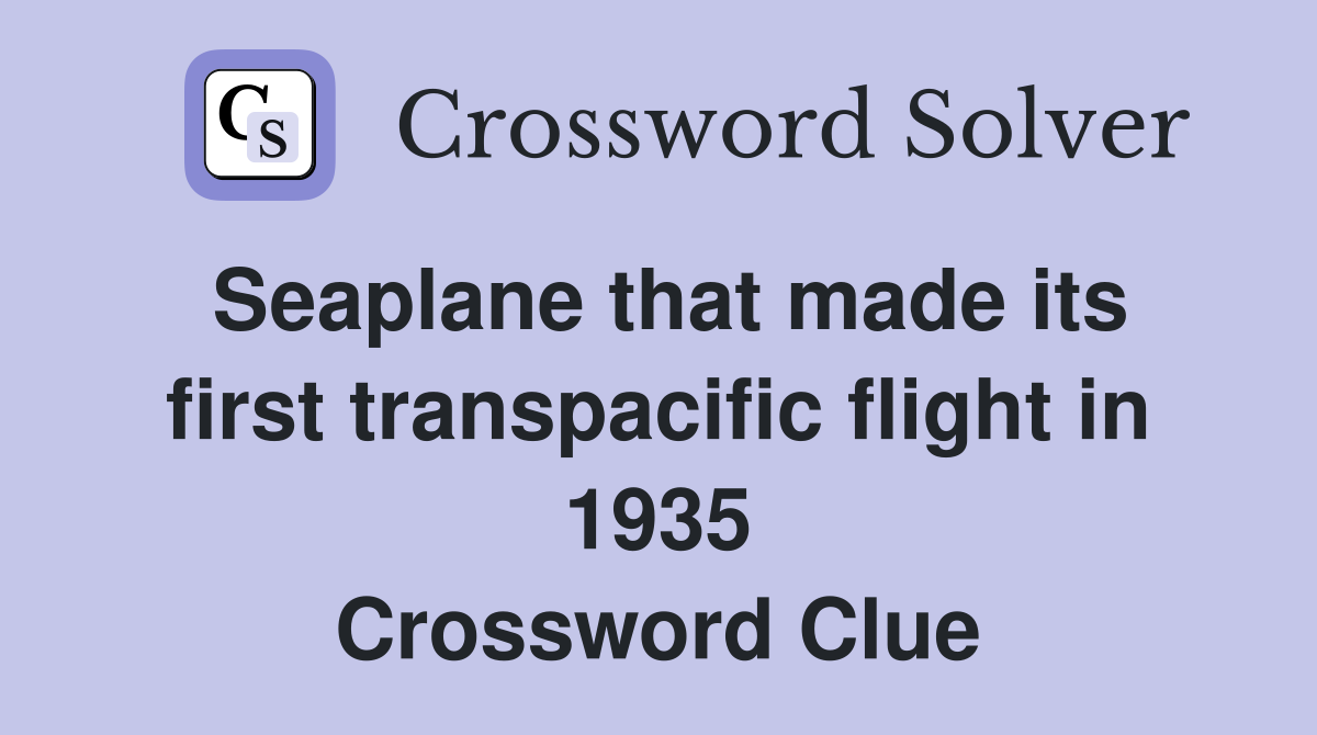 Seaplane that made its first transpacific flight in 1935 Crossword Clue