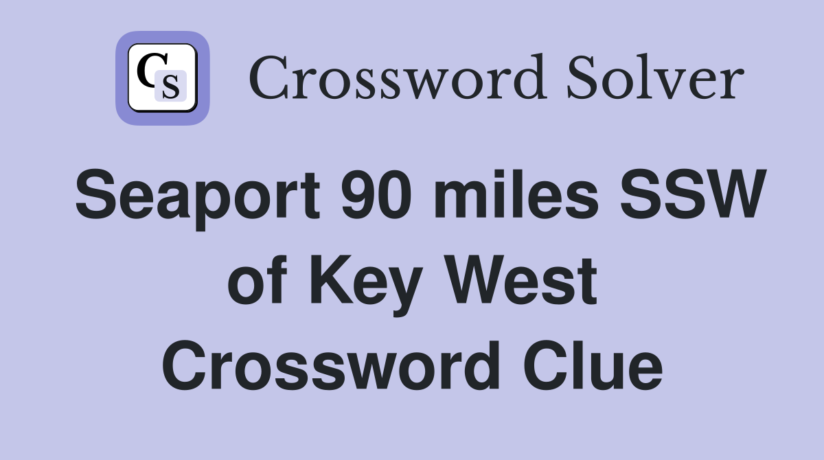 Seaport 90 miles SSW of Key West Crossword Clue