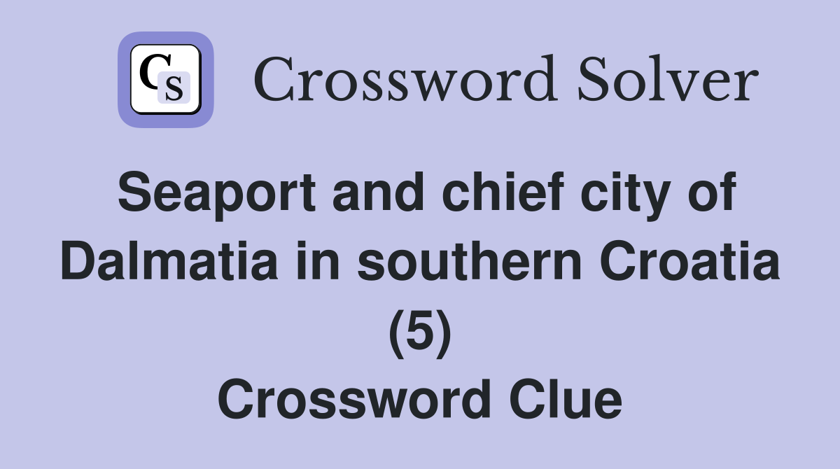 Seaport and chief city of Dalmatia in southern Croatia (5) Crossword Clue