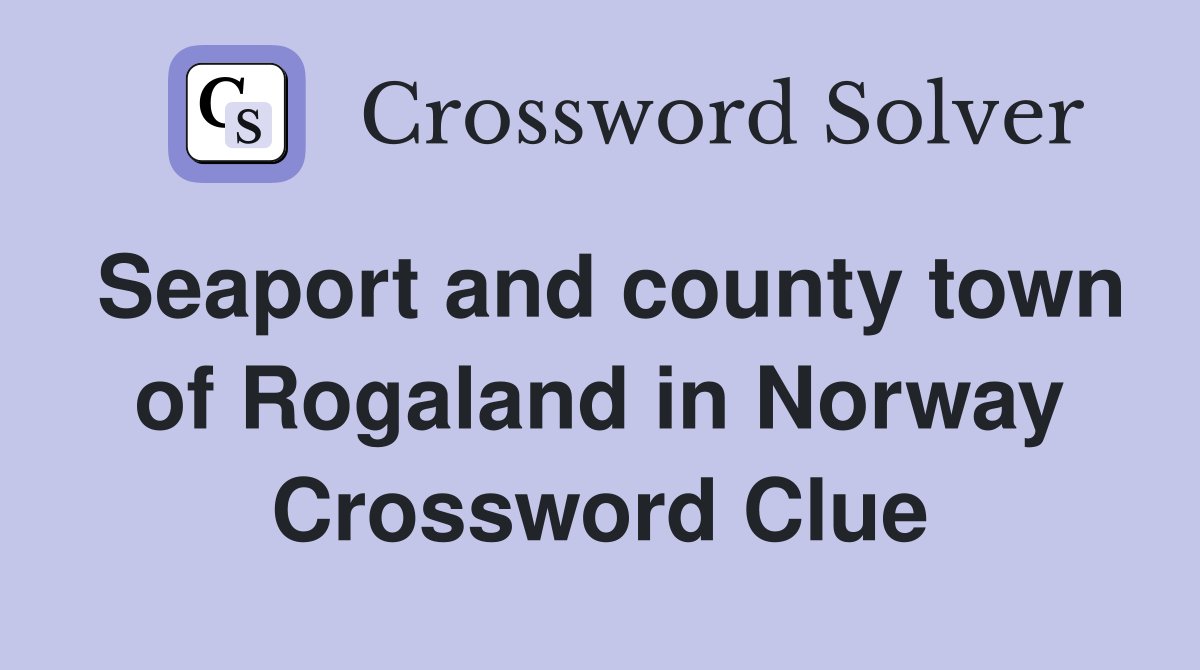 Seaport and county town of Rogaland in Norway Crossword Clue