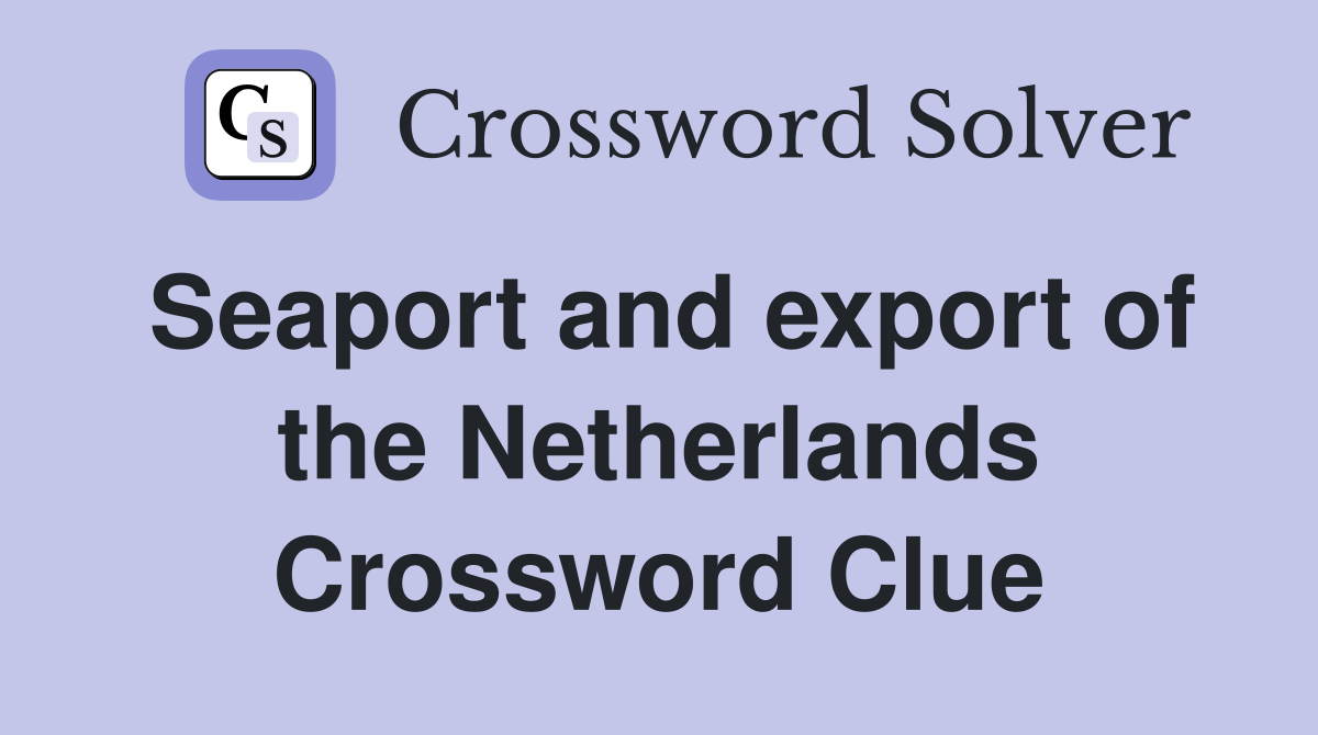 Seaport and export of the Netherlands Crossword Clue