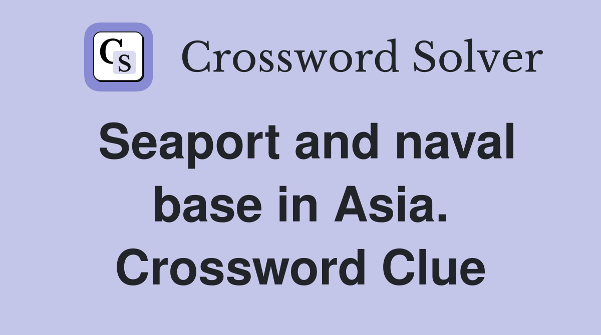 Seaport and naval base in Asia. Crossword Clue