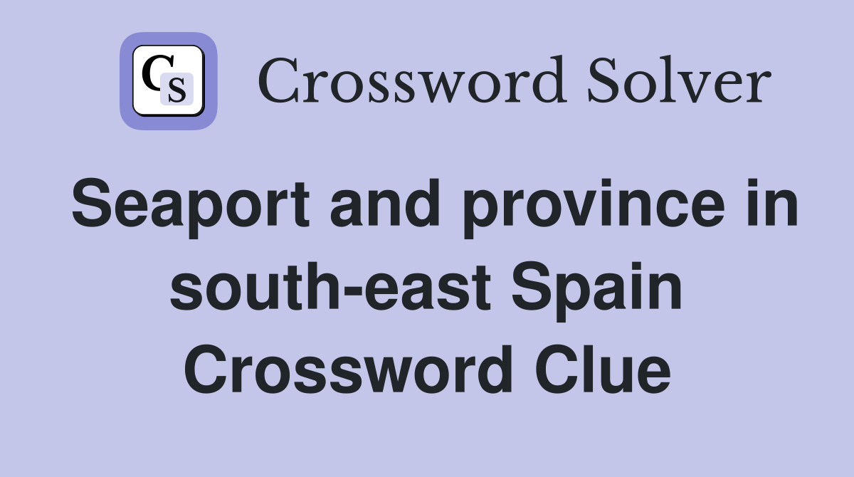 Seaport and province in south-east Spain Crossword Clue