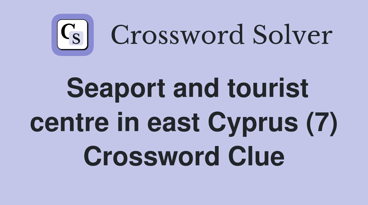 Seaport and tourist centre in east Cyprus (7) Crossword Clue