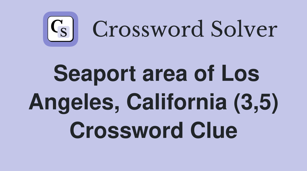 Seaport area of Los Angeles, California (3,5) Crossword Clue