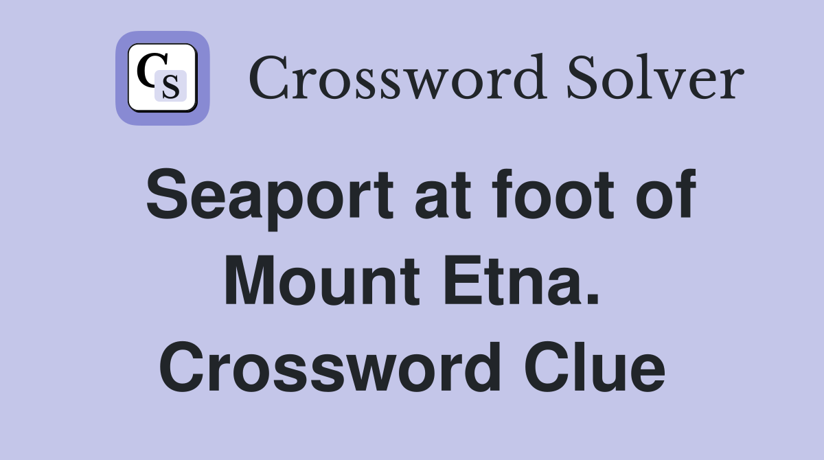 Seaport at foot of Mount Etna. Crossword Clue