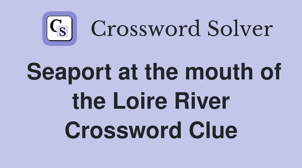 Seaport at the mouth of the Loire River Crossword Clue