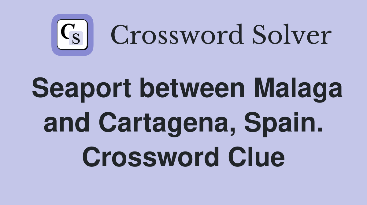 Seaport between Malaga and Cartagena, Spain. Crossword Clue