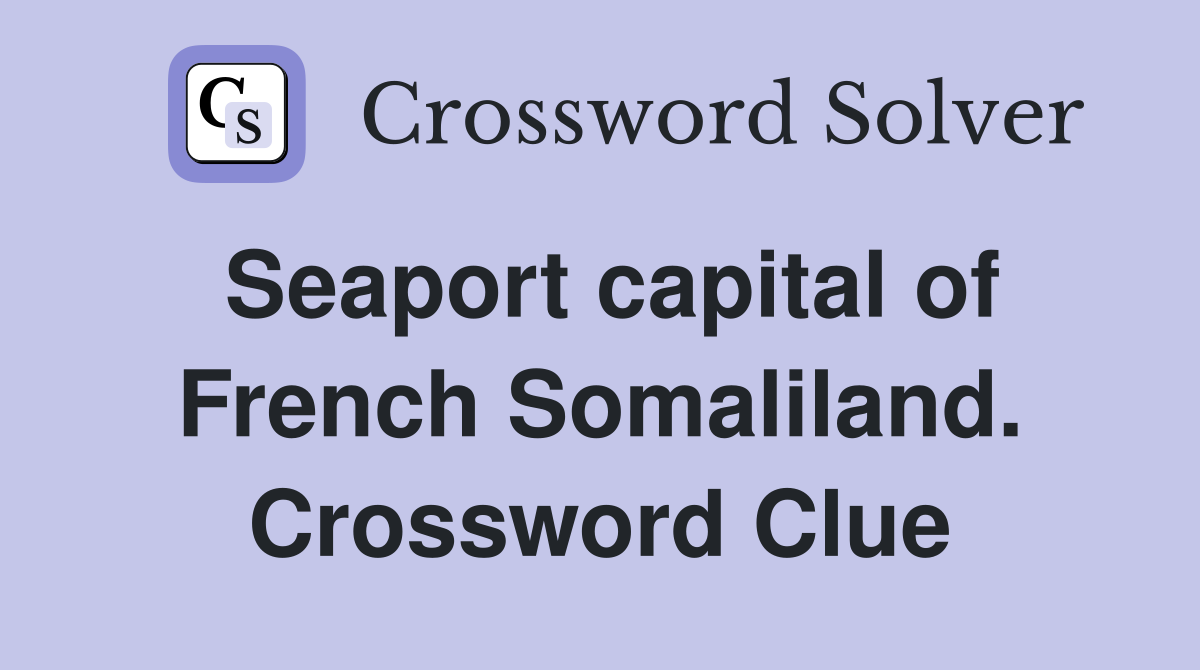 Seaport capital of French Somaliland. Crossword Clue
