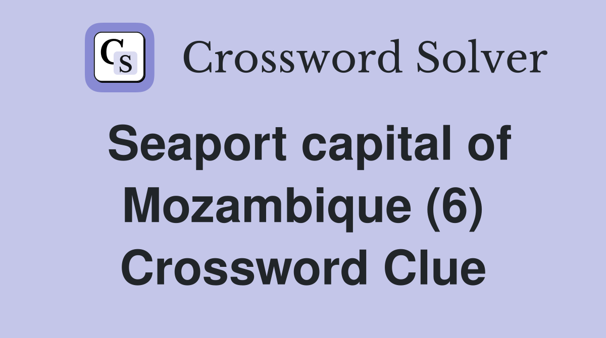 Seaport capital of Mozambique (6) Crossword Clue