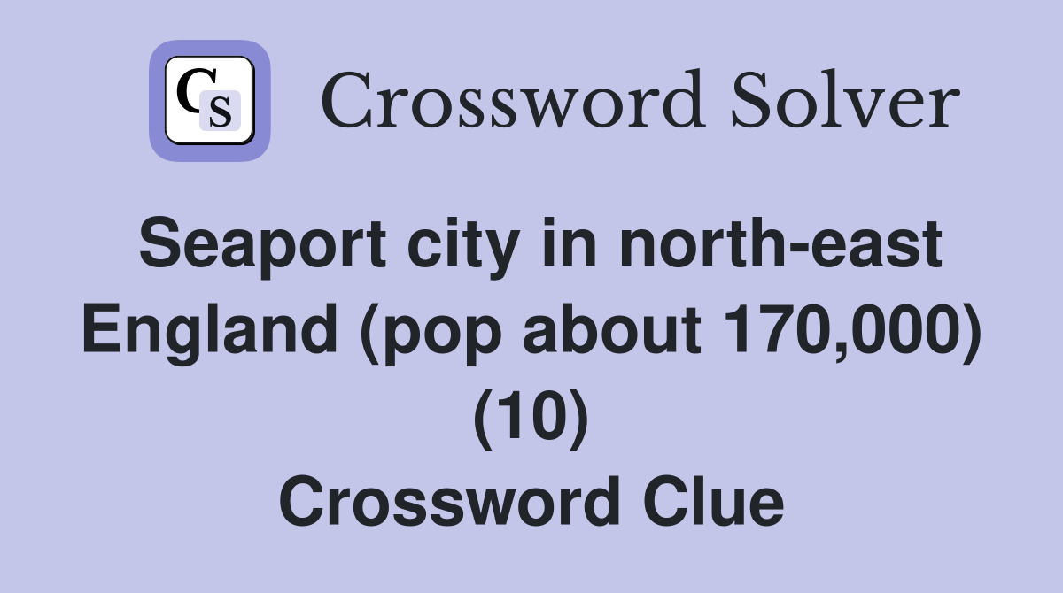 Seaport city in north-east England (pop about 170,000) (10) Crossword Clue