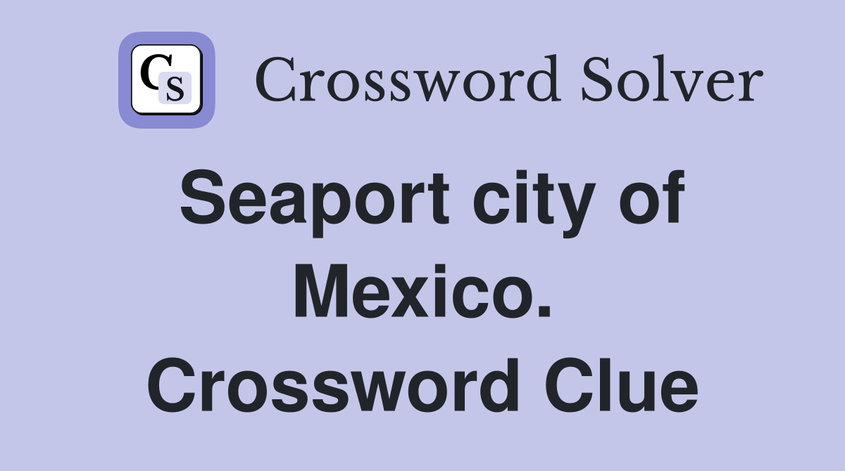 Seaport city of Mexico. Crossword Clue