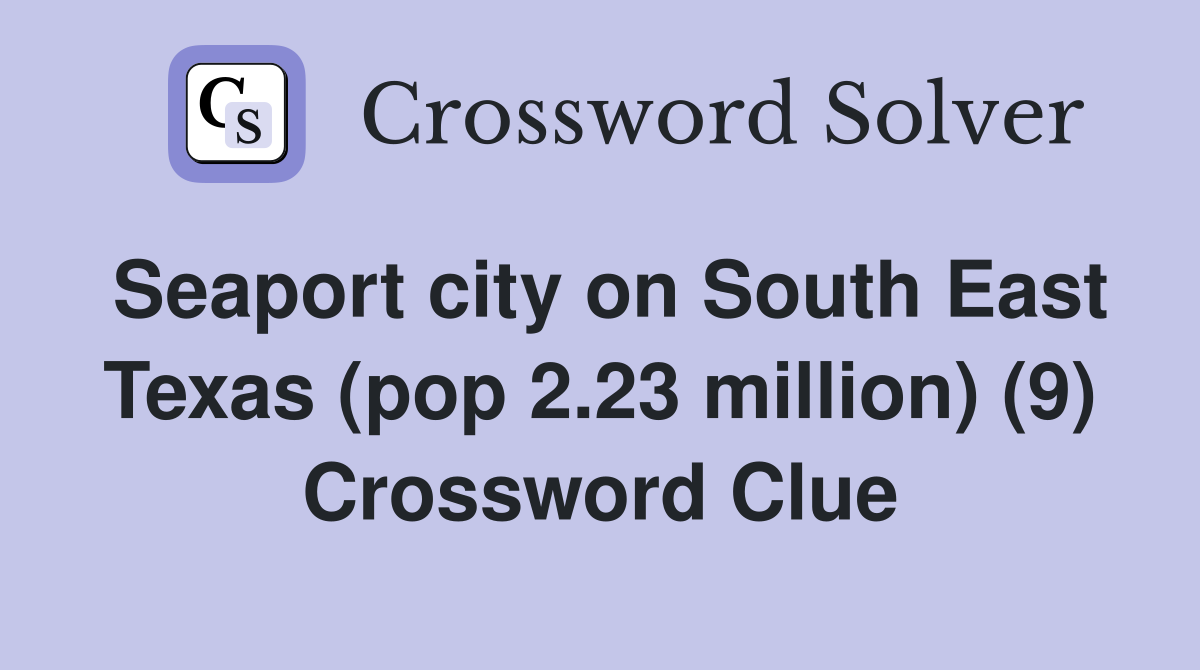 Seaport city on South East Texas (pop 2.23 million) (9) Crossword Clue