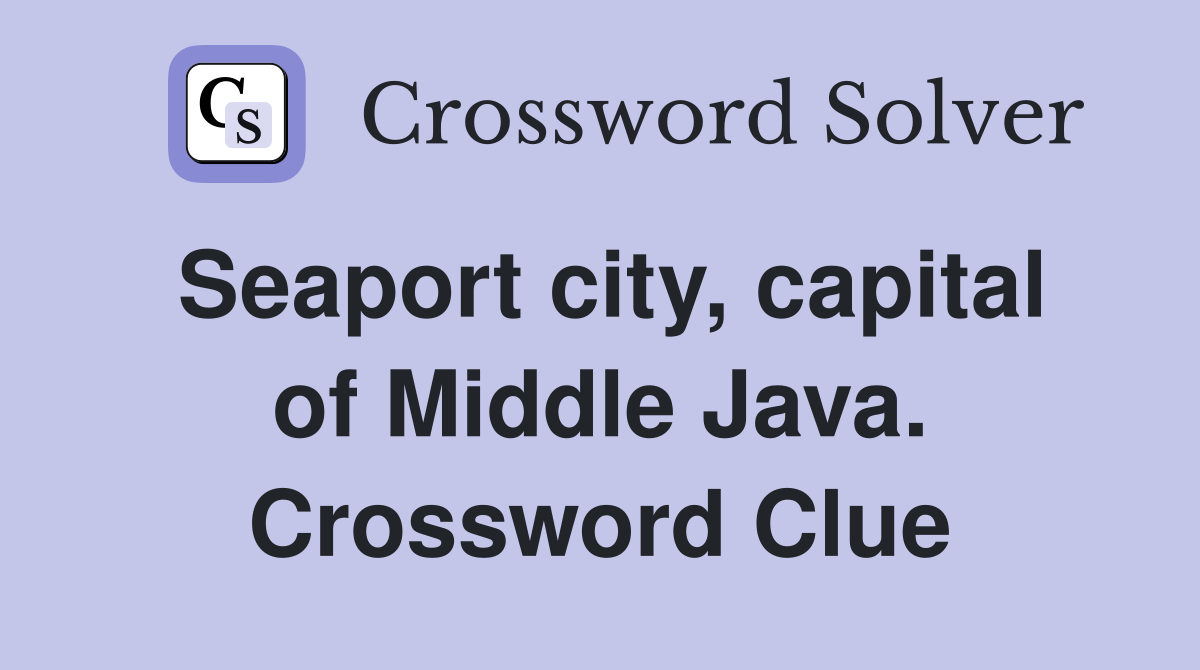 Seaport city, capital of Middle Java. Crossword Clue