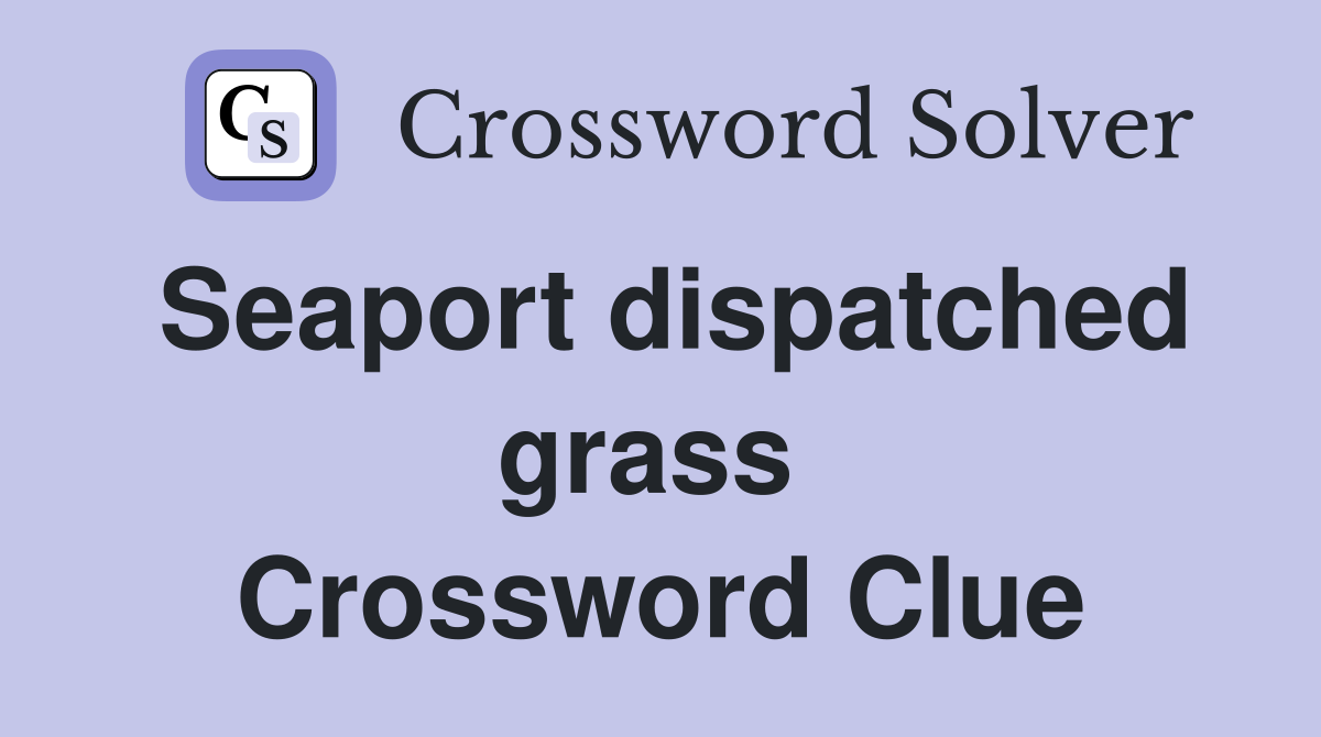 Seaport dispatched grass  Crossword Clue