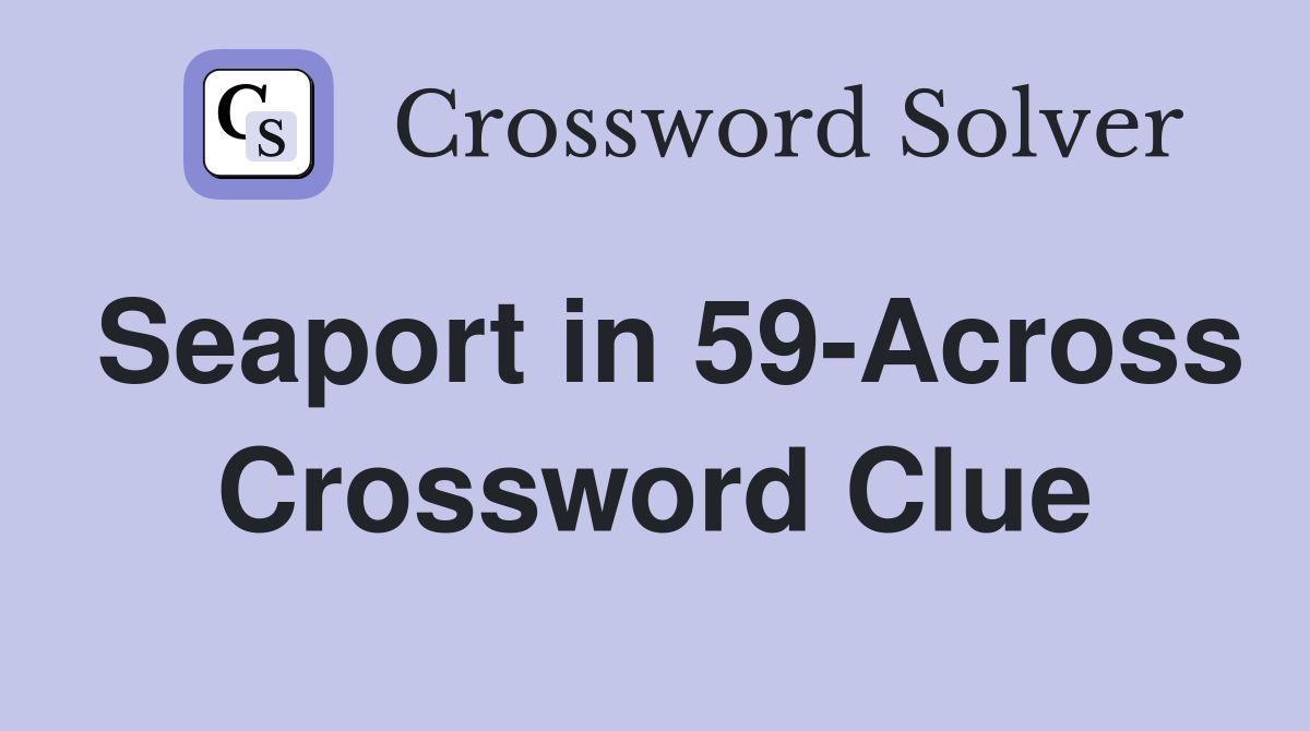 Seaport in 59-Across Crossword Clue