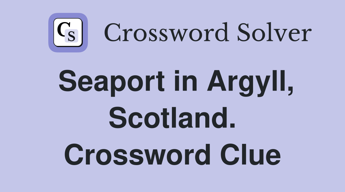 Seaport in Argyll, Scotland. Crossword Clue