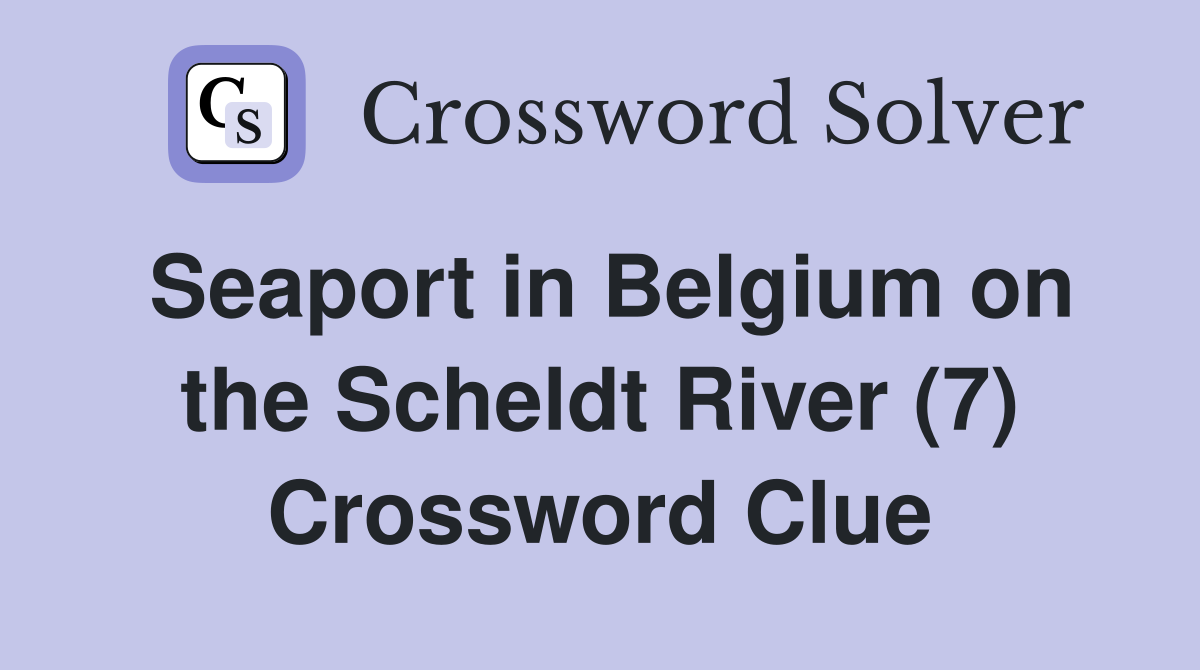 Seaport in Belgium on the Scheldt River (7) Crossword Clue