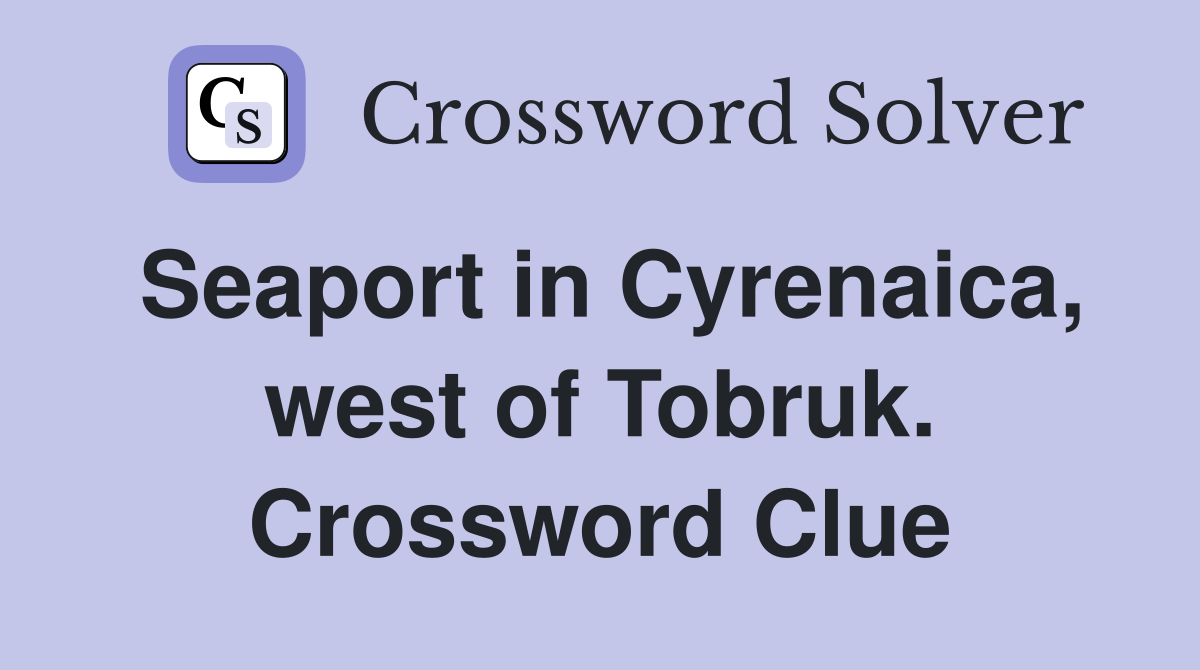 Seaport in Cyrenaica, west of Tobruk. Crossword Clue