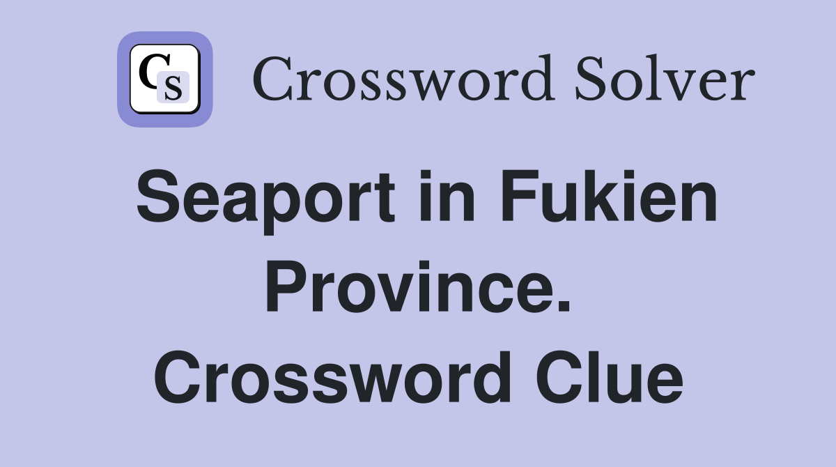 Seaport in Fukien Province. Crossword Clue