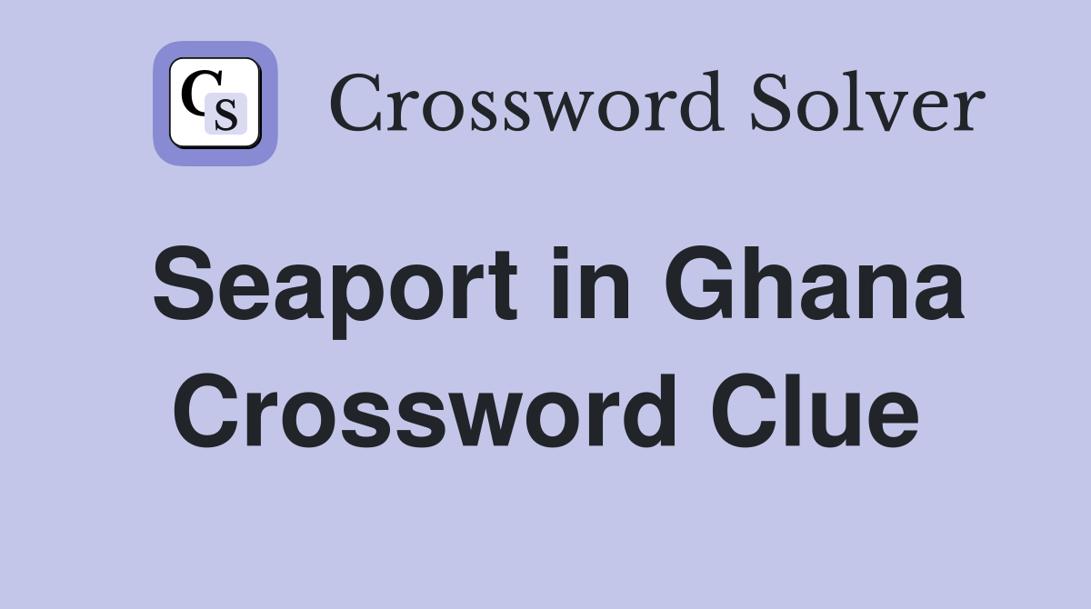 Seaport in Ghana Crossword Clue