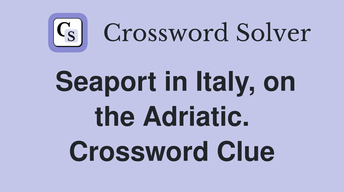 Seaport in Italy, on the Adriatic. Crossword Clue