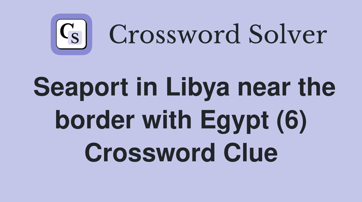 Seaport in Libya near the border with Egypt (6) Crossword Clue