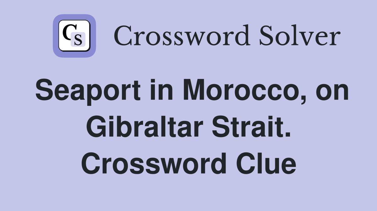 Seaport in Morocco, on Gibraltar Strait. Crossword Clue