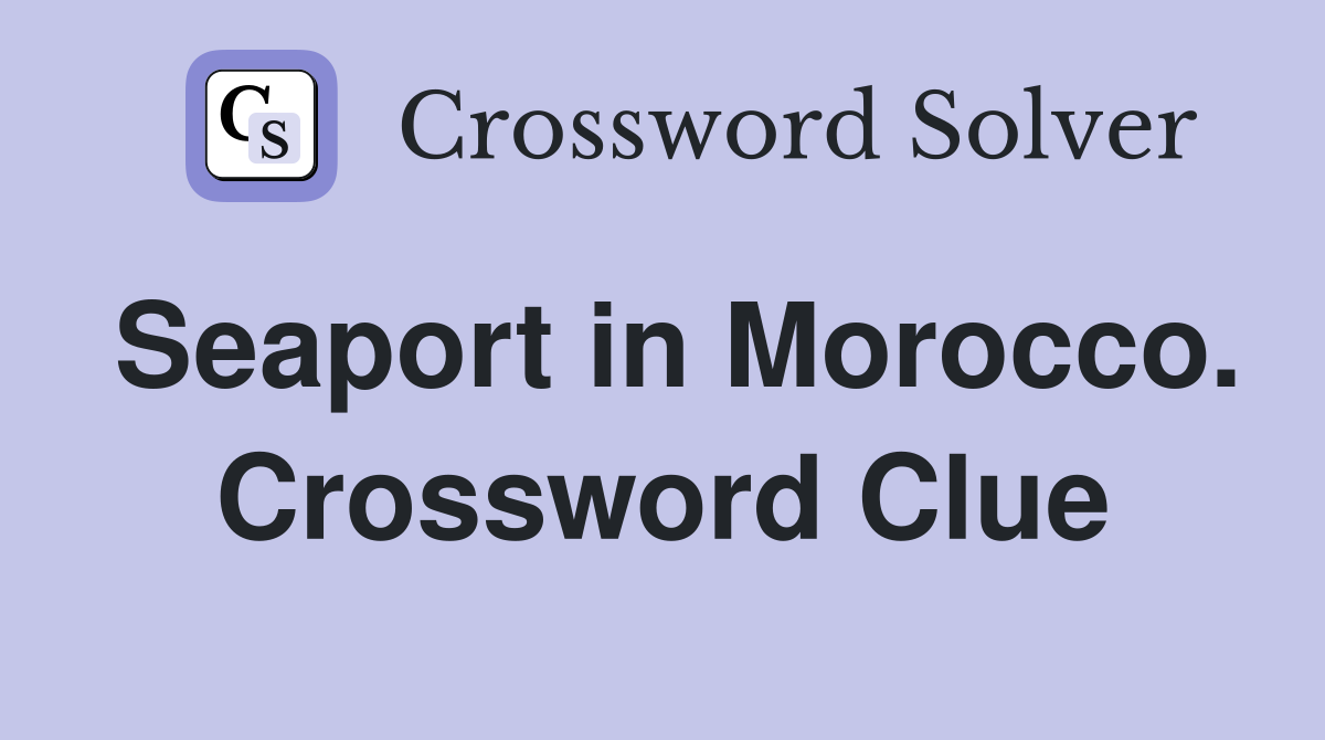 Seaport in Morocco. Crossword Clue