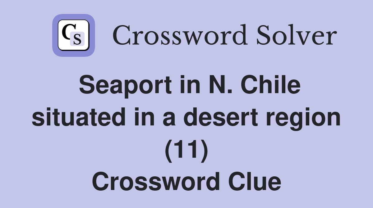 Seaport in N. Chile situated in a desert region (11) Crossword Clue